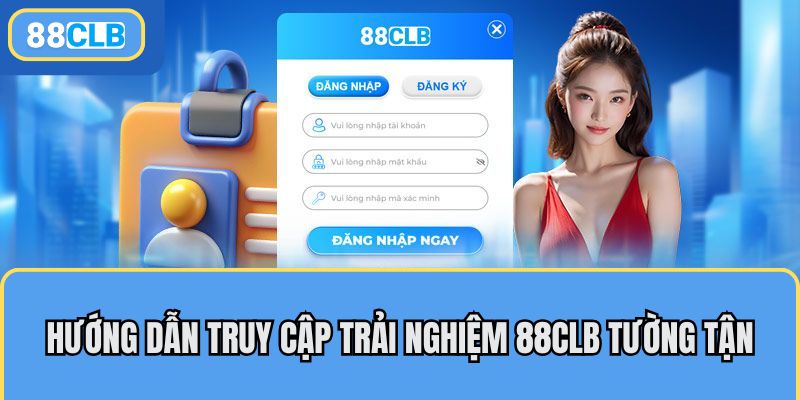 Hướng dẫn truy cập trải nghiệm 88CLB tường tận