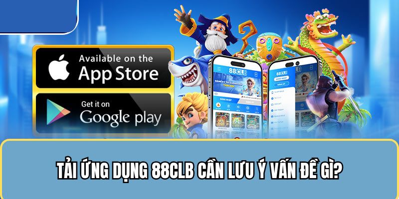 Vấn đề cần lưu tâm khi tải app 88CLB